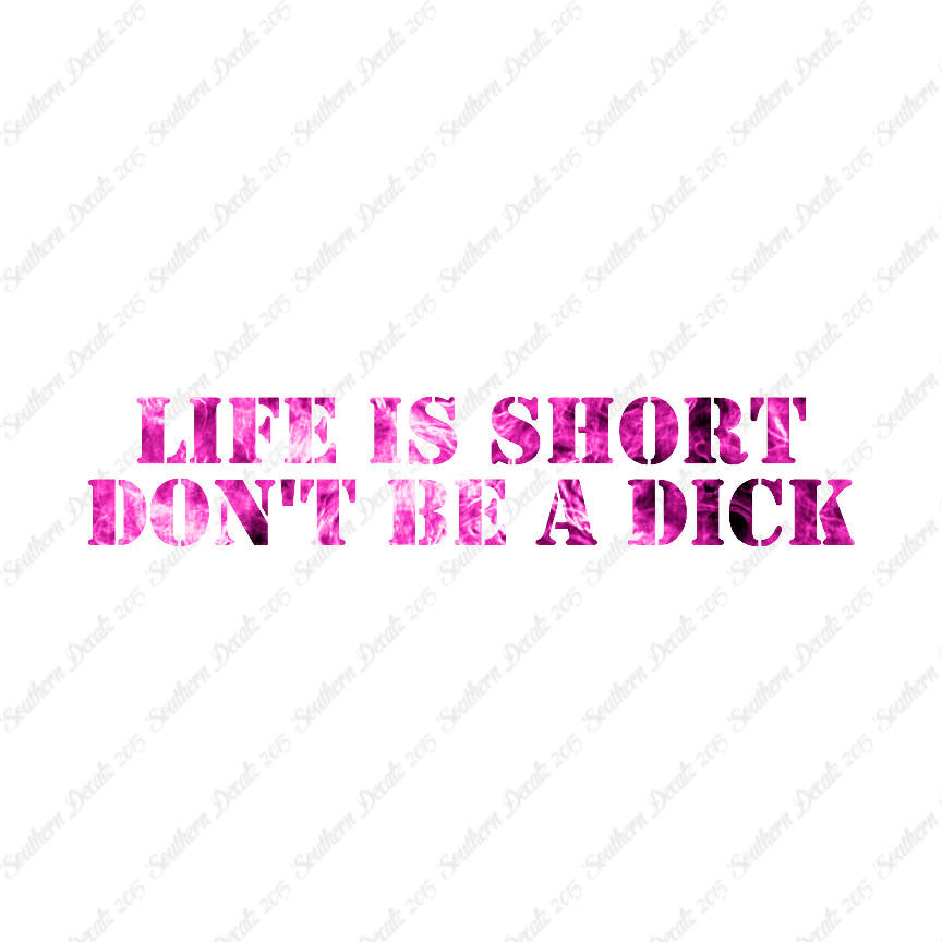 Life Is Short Don't Be A Dick