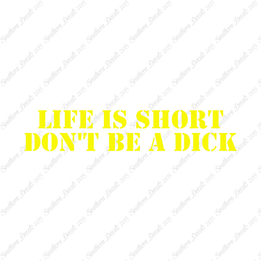Life Is Short Don't Be A Dick