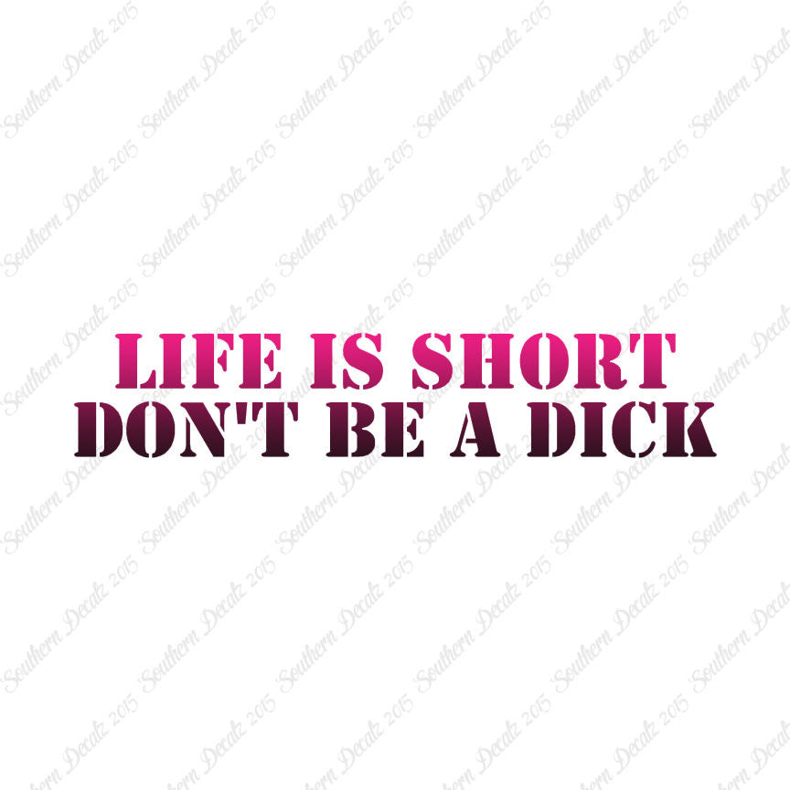 Life Is Short Don't Be A Dick