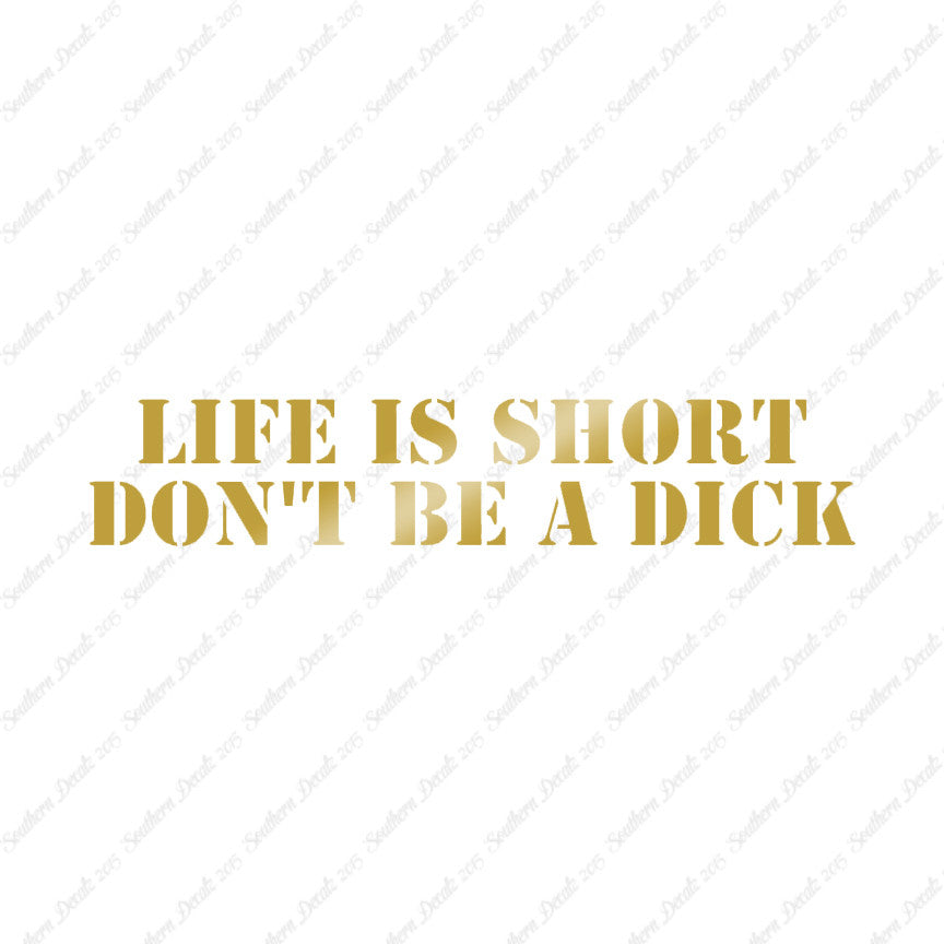 Life Is Short Don't Be A Dick