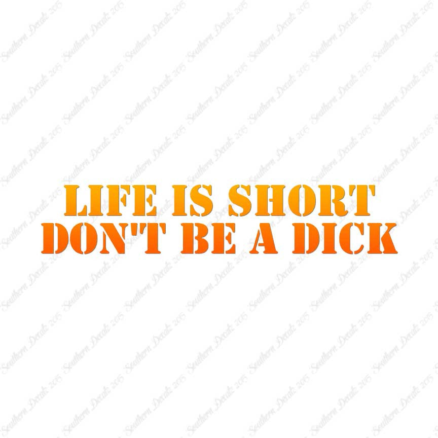Life Is Short Don't Be A Dick