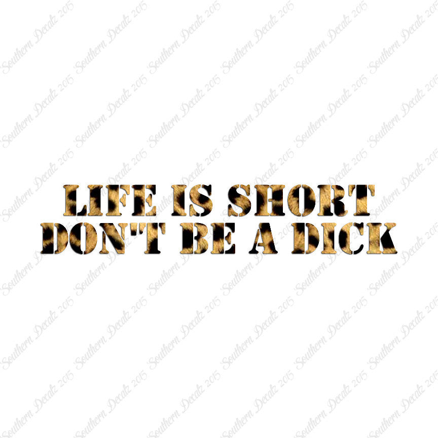 Life Is Short Don't Be A Dick