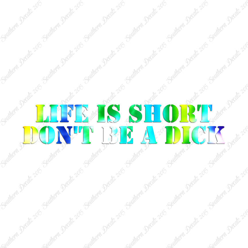 Life Is Short Don't Be A Dick