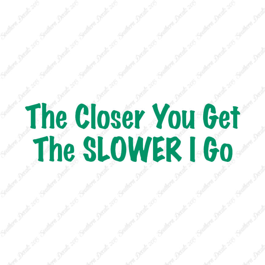 Closer You Get Slower I Go