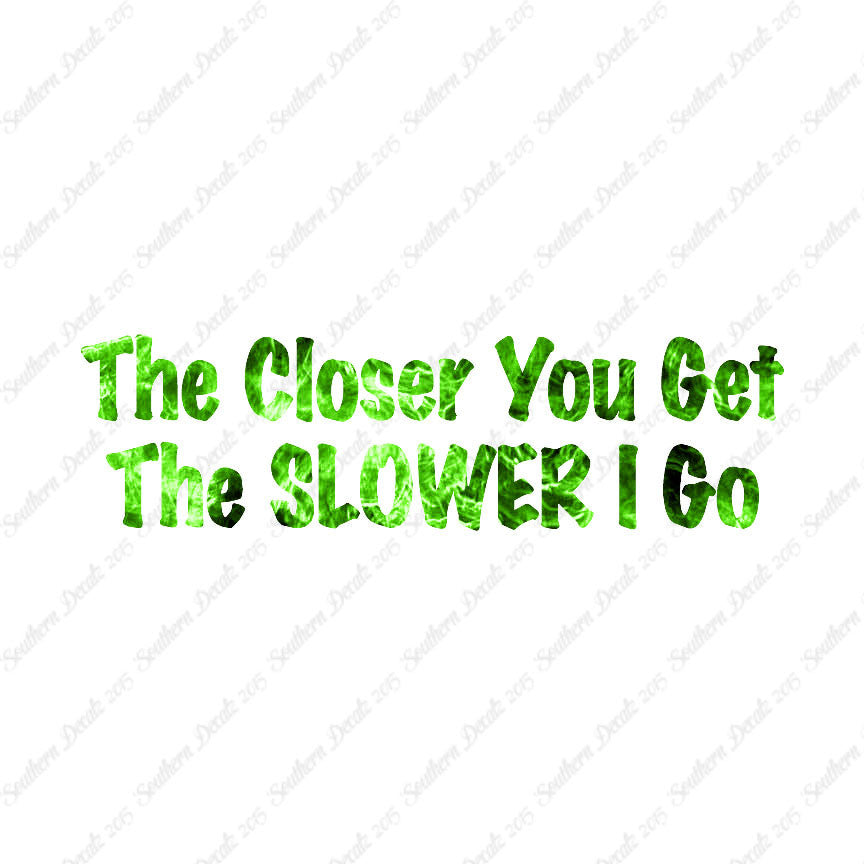 Closer You Get Slower I Go