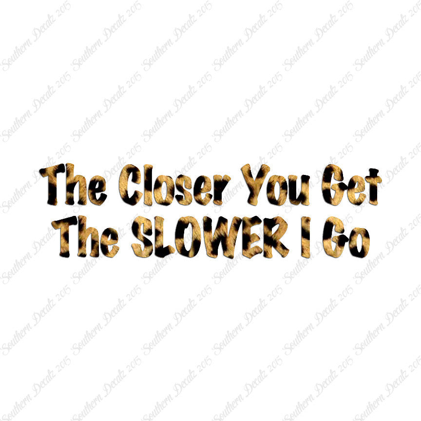Closer You Get Slower I Go