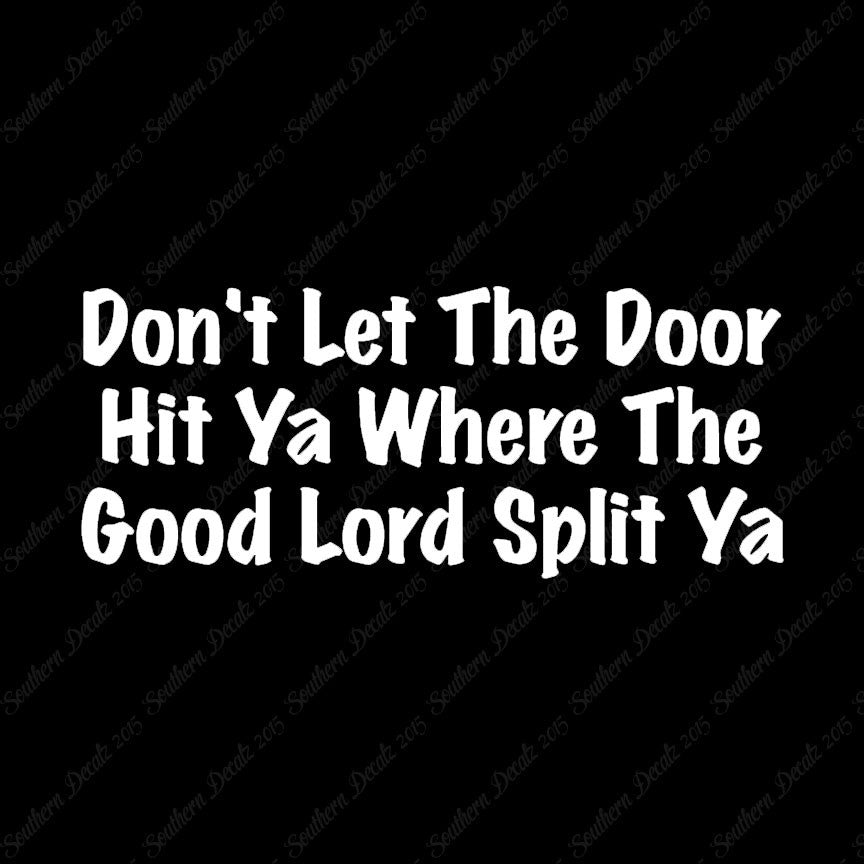 Don't Let Door Hit Ya Good Lord Split Ya