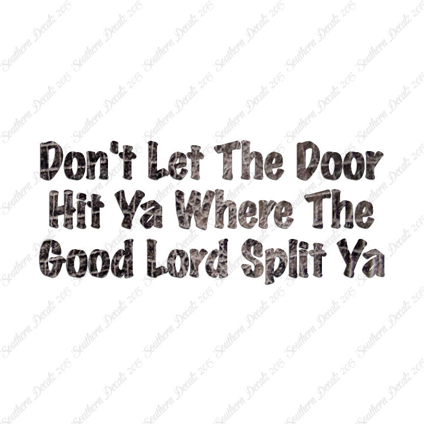 Don't Let Door Hit Ya Good Lord Split Ya