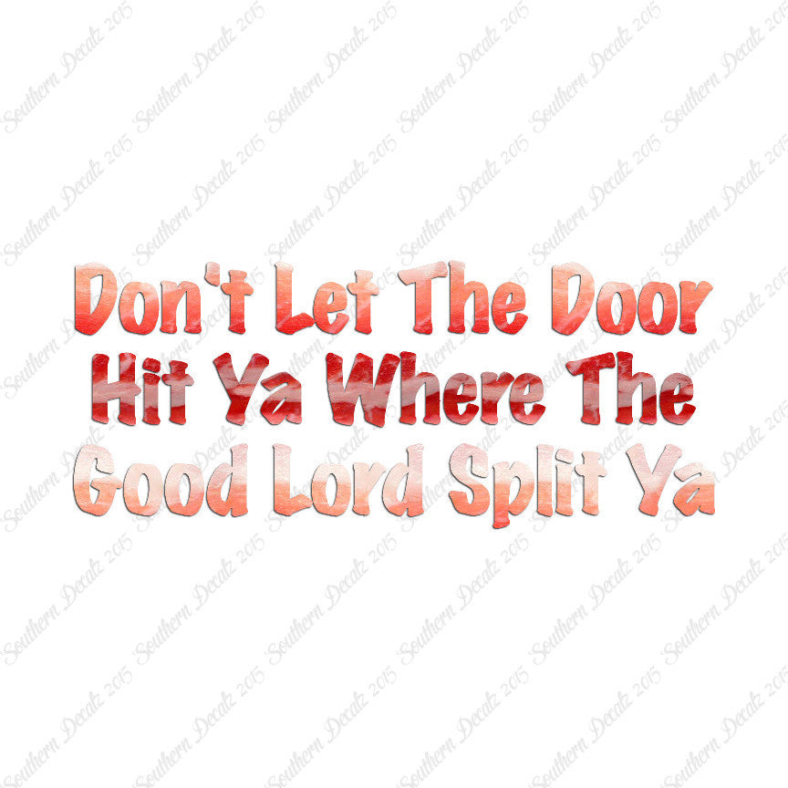 Don't Let Door Hit Ya Good Lord Split Ya