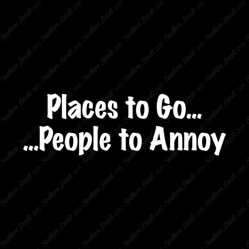 Places to Go People To Annoy