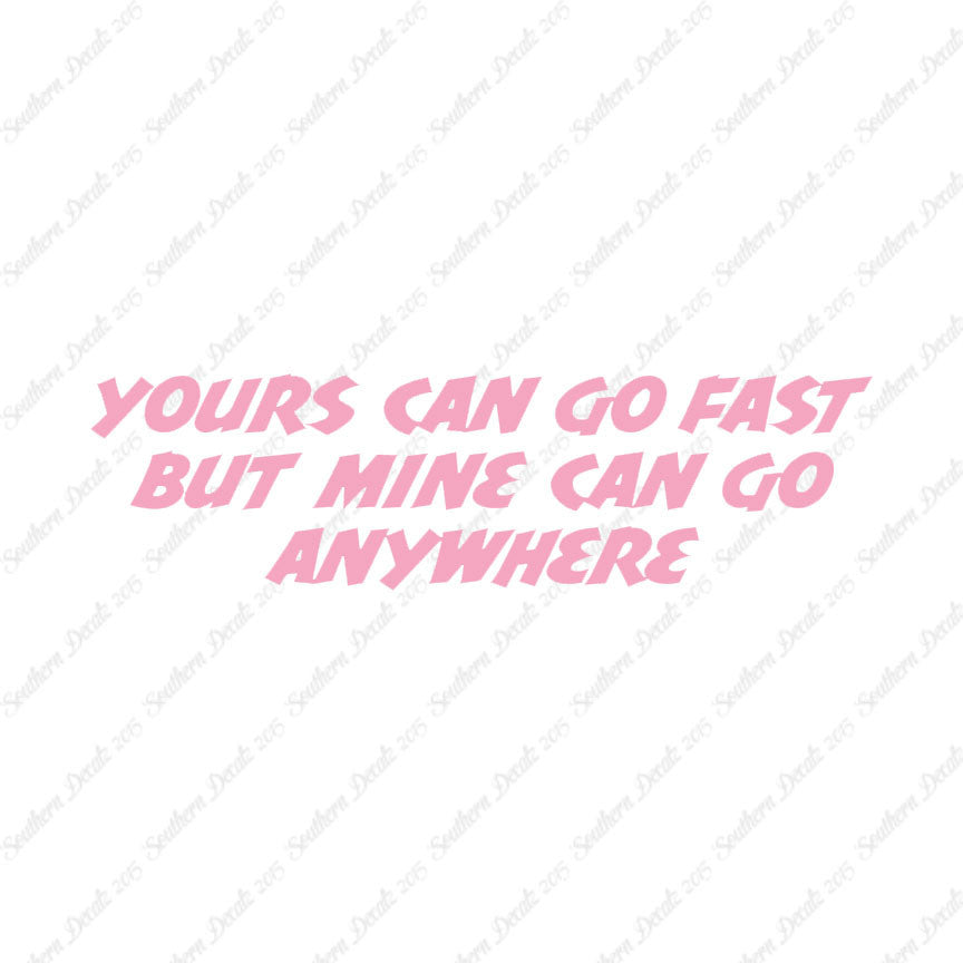 Yours Goes Fast Mine Goes Anywhere