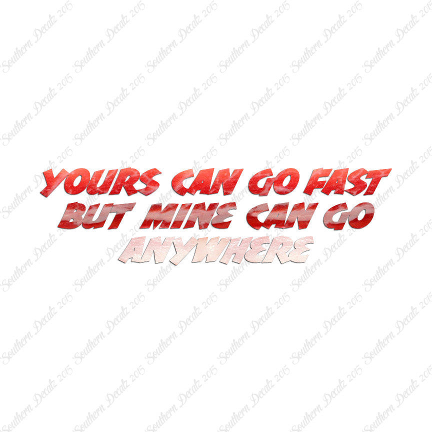 Yours Goes Fast Mine Goes Anywhere