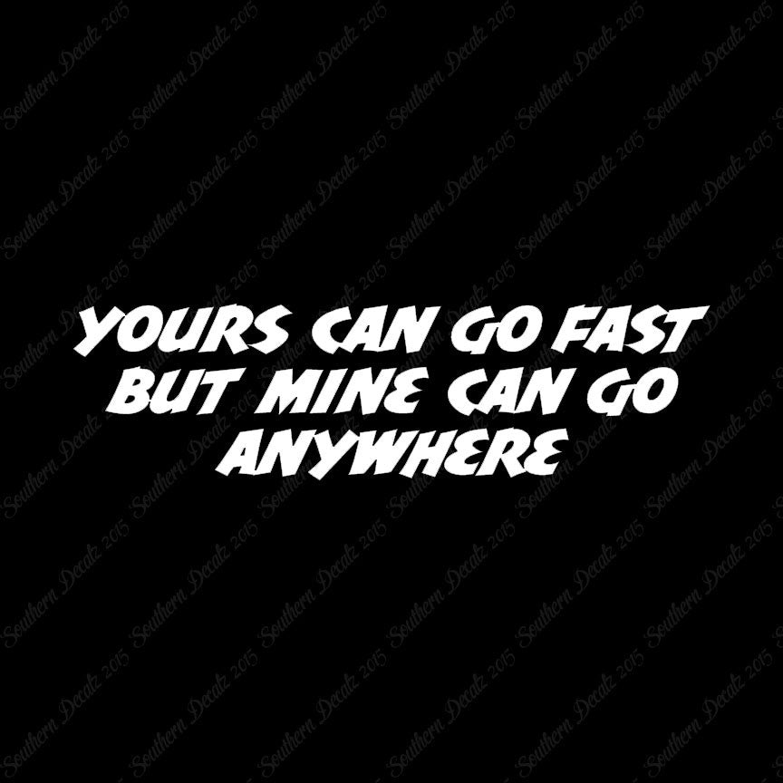 Yours Goes Fast Mine Goes Anywhere