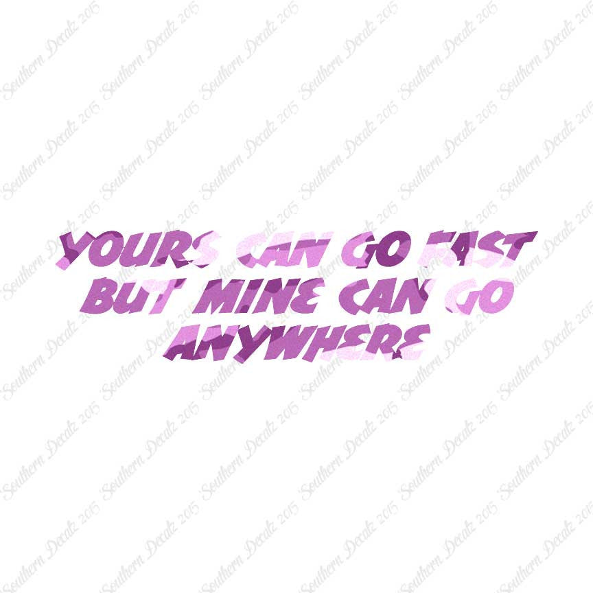Yours Goes Fast Mine Goes Anywhere