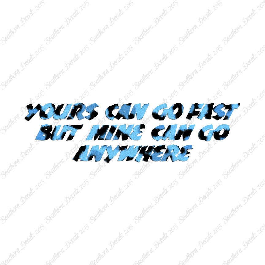 Yours Goes Fast Mine Goes Anywhere