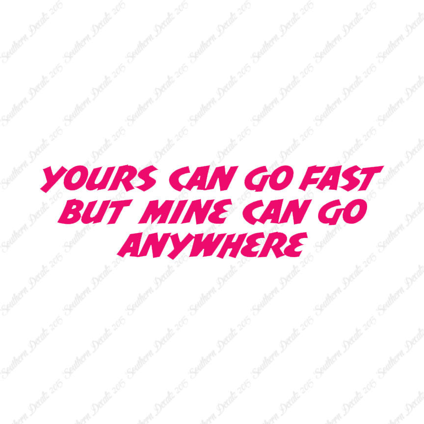 Yours Goes Fast Mine Goes Anywhere