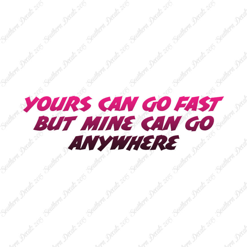Yours Goes Fast Mine Goes Anywhere