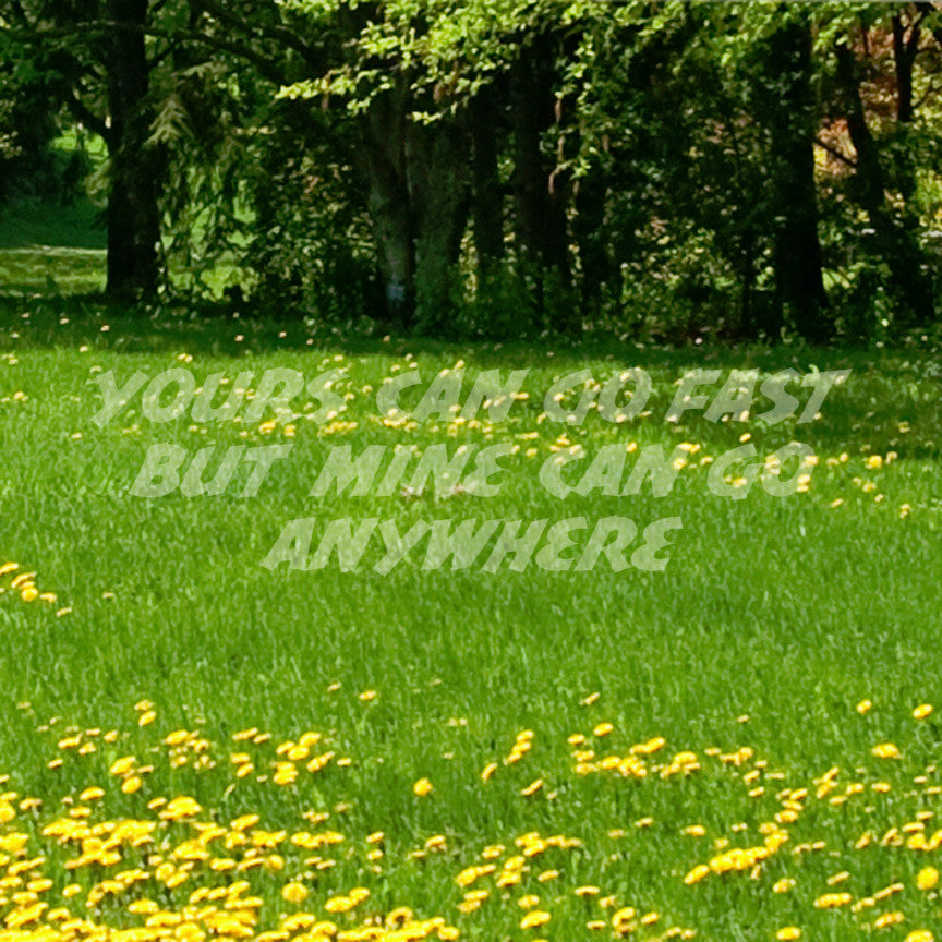 Yours Goes Fast Mine Goes Anywhere