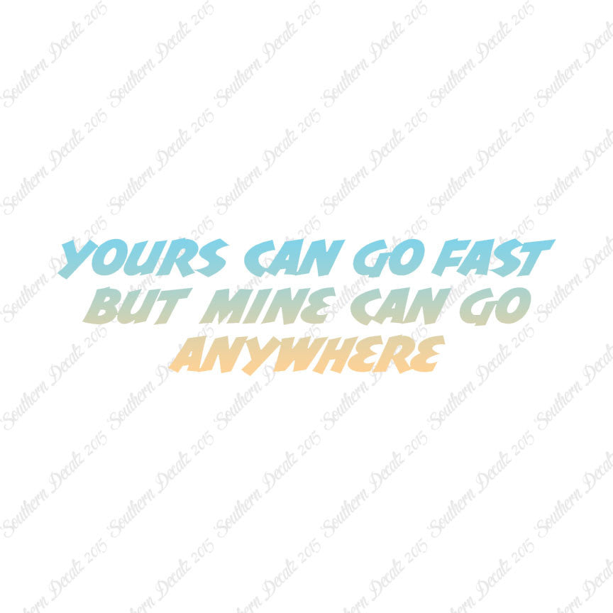Yours Goes Fast Mine Goes Anywhere