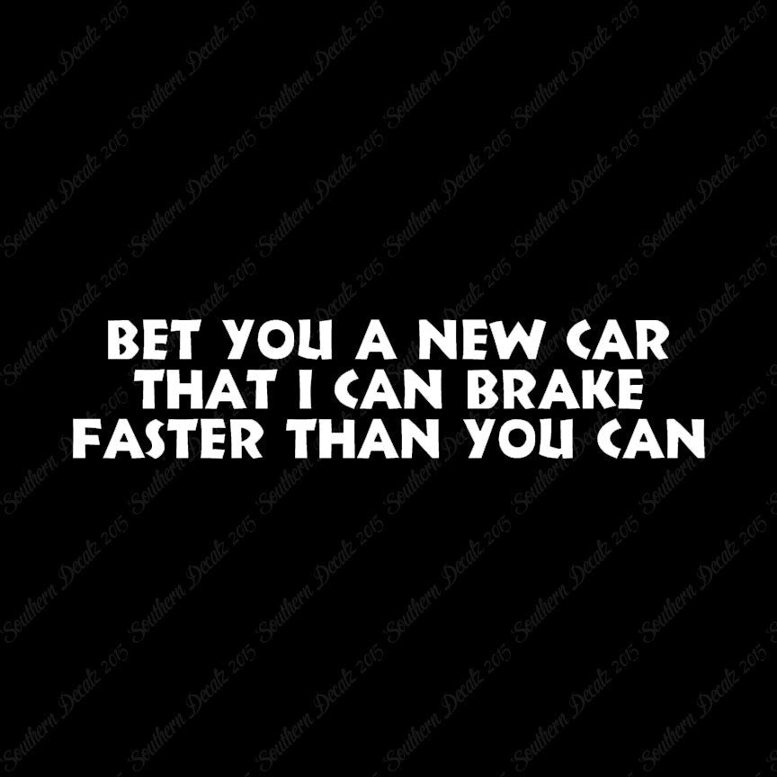 Bet New Car I Brake Faster