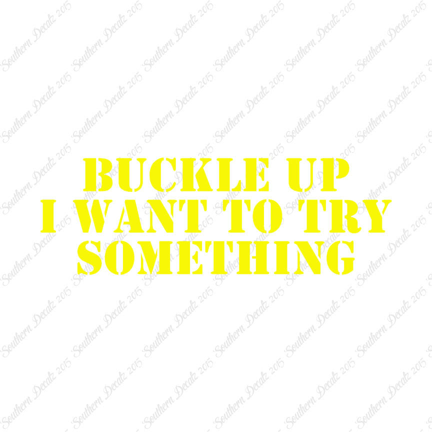 Buckle Up I Want To Try Something