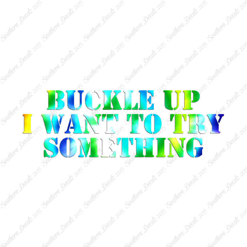Buckle Up I Want To Try Something