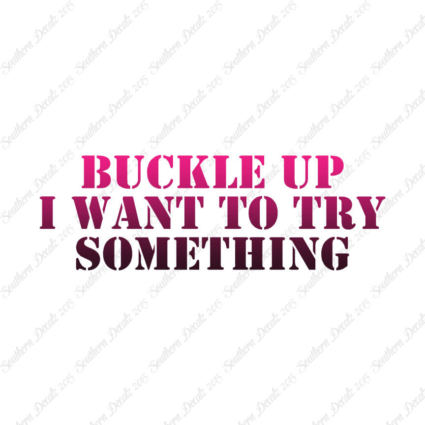 Buckle Up I Want To Try Something