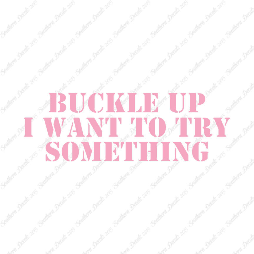 Buckle Up I Want To Try Something