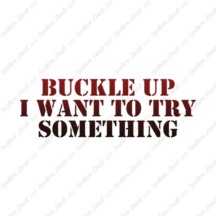Buckle Up I Want To Try Something