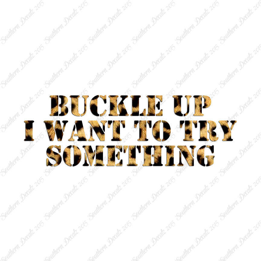 Buckle Up I Want To Try Something