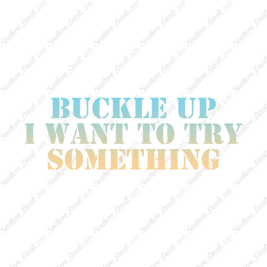 Buckle Up I Want To Try Something