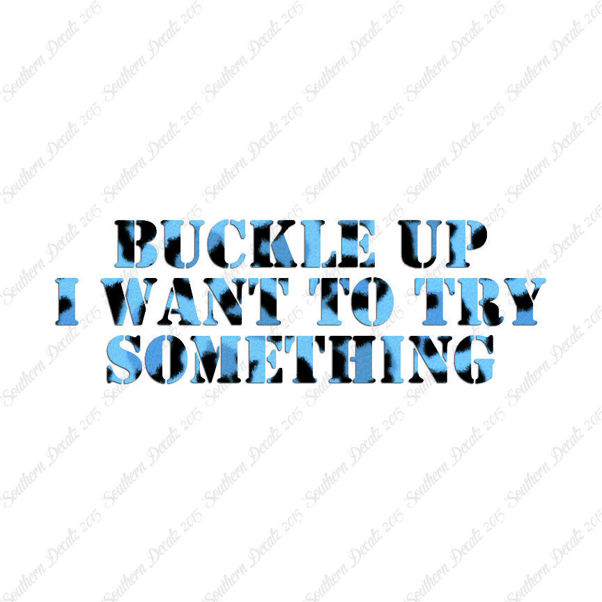 Buckle Up I Want To Try Something
