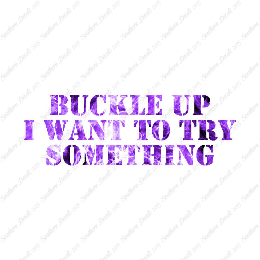 Buckle Up I Want To Try Something