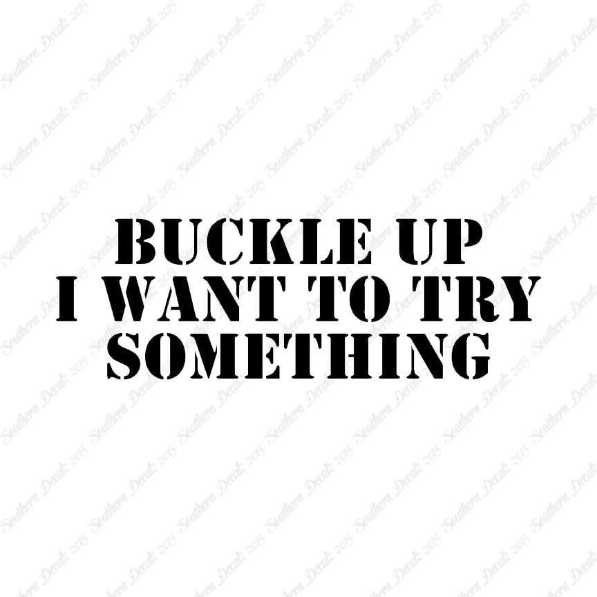 Buckle Up I Want To Try Something