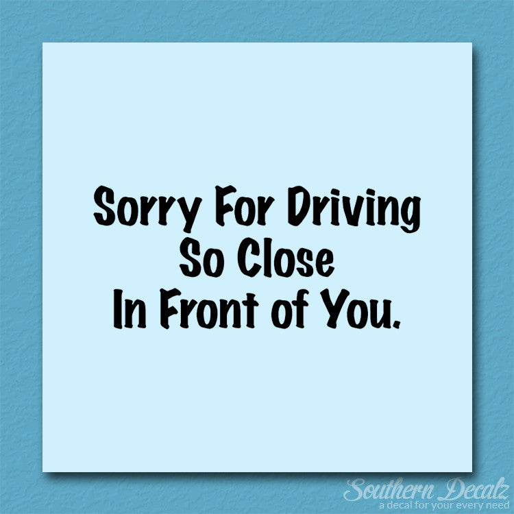 Sorry Driving Close Infront