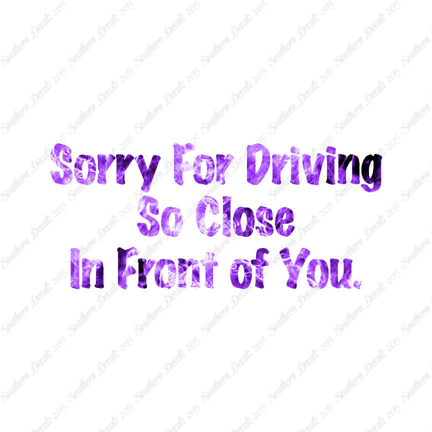 Sorry Driving Close Infront