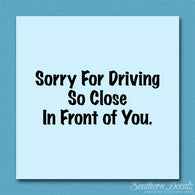 Sorry Driving Close Infront