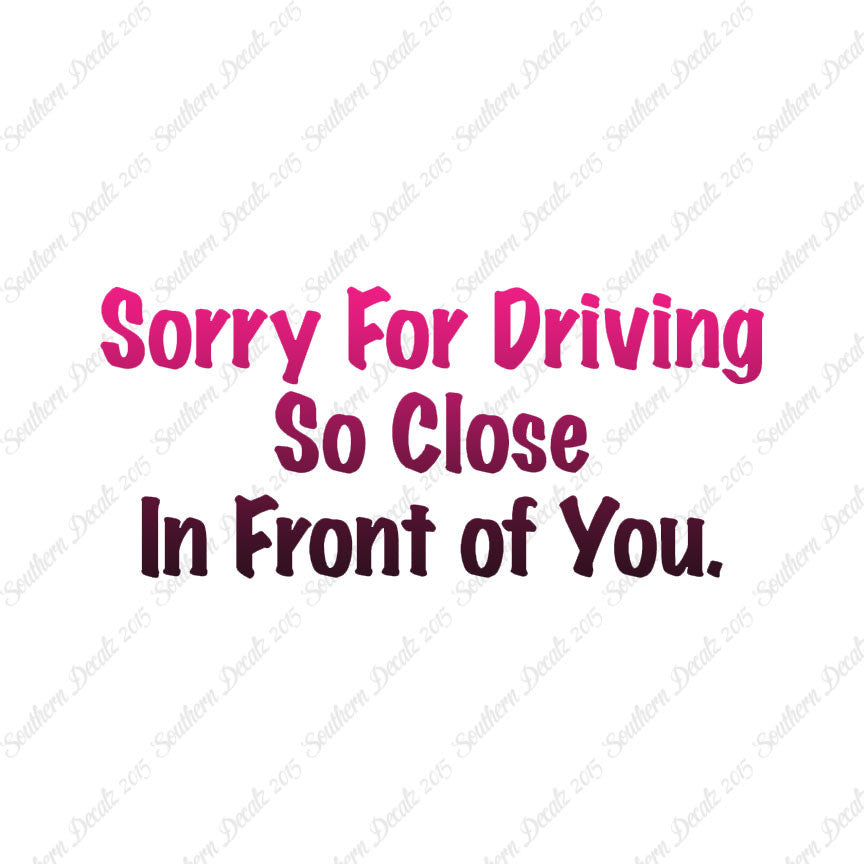 Sorry Driving Close Infront