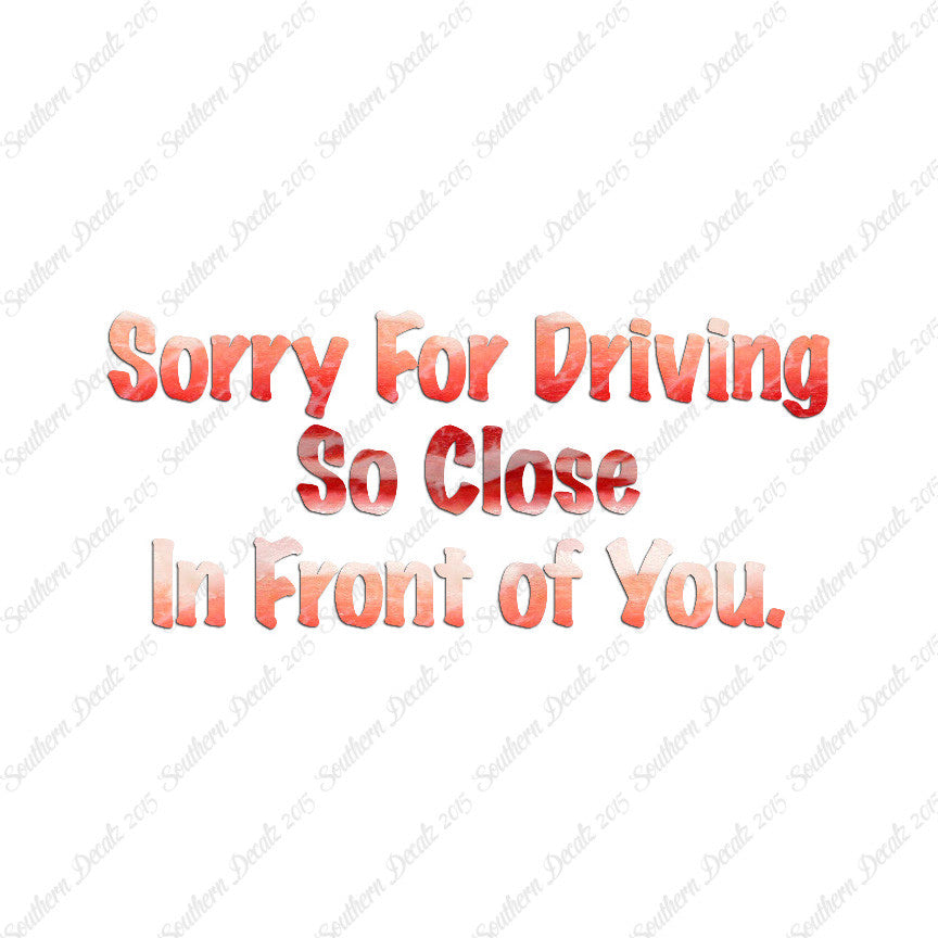 Sorry Driving Close Infront