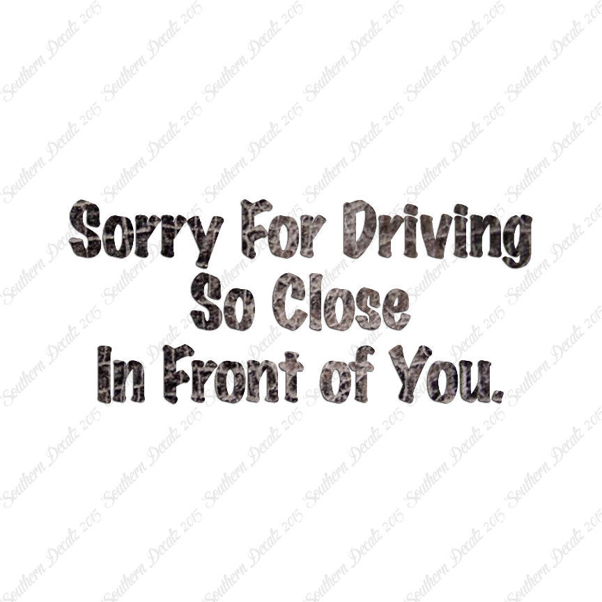 Sorry Driving Close Infront