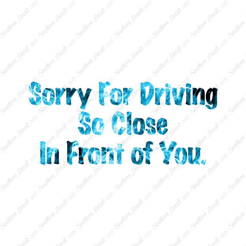 Sorry Driving Close Infront