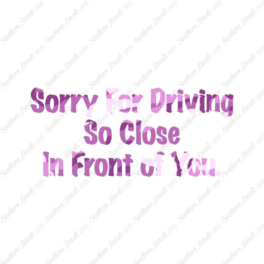 Sorry Driving Close Infront