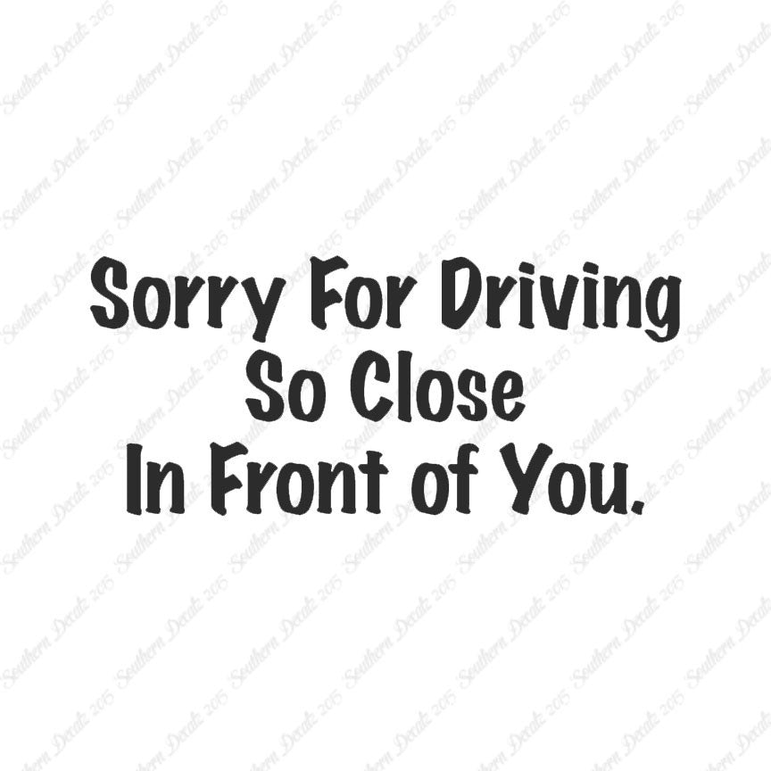 Sorry Driving Close Infront