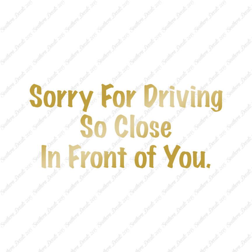 Sorry Driving Close Infront