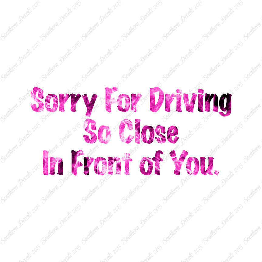 Sorry Driving Close Infront