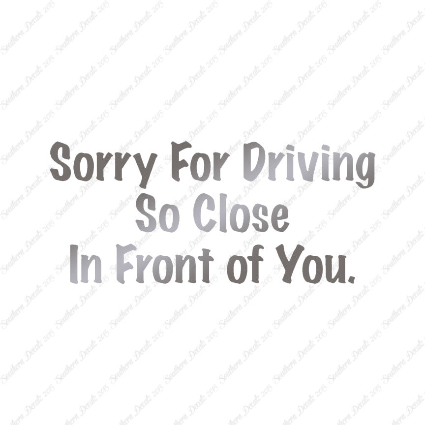 Sorry Driving Close Infront