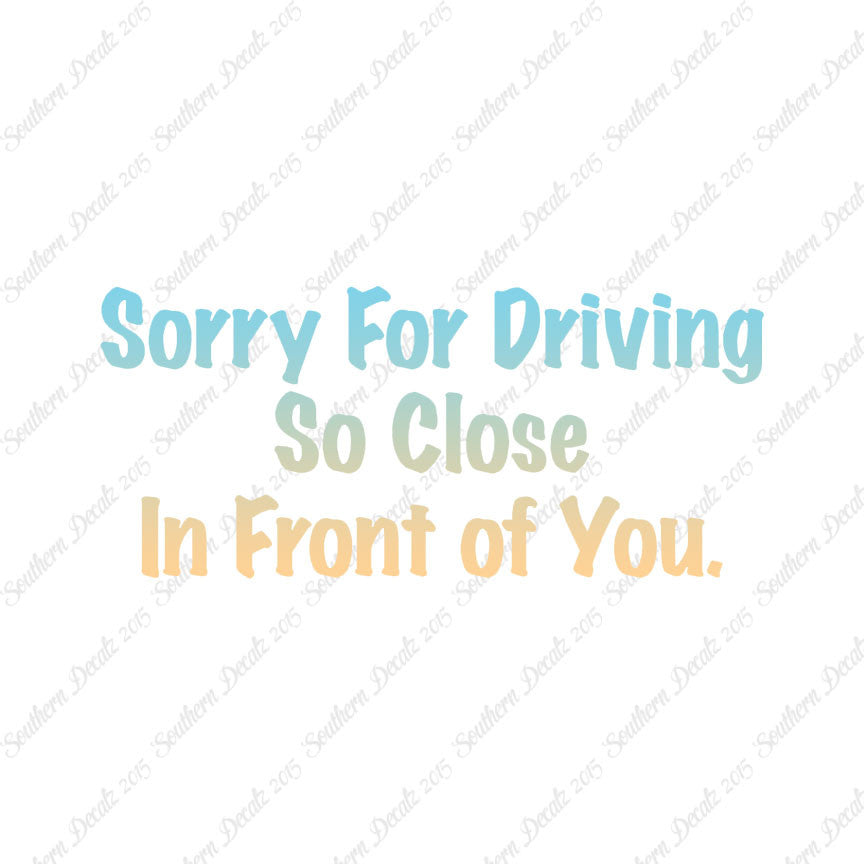 Sorry Driving Close Infront