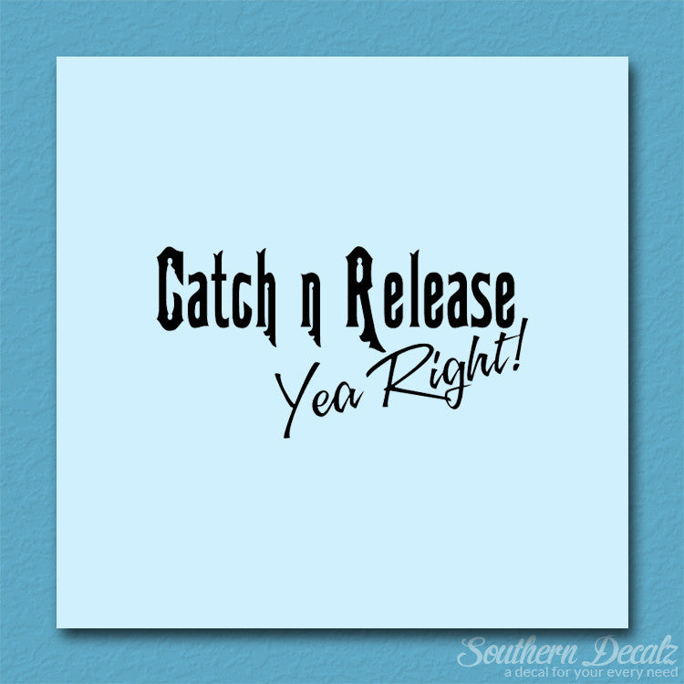 Catch Release Yea Right
