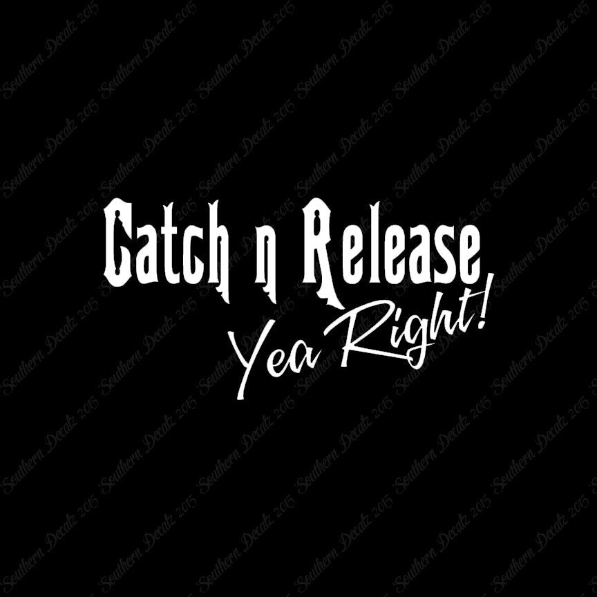 Catch Release Yea Right