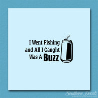 Went Fishing Caught A Buzz